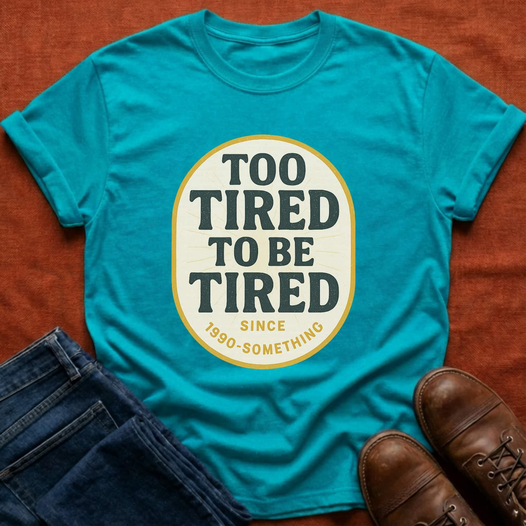 Too Tired To Be Tired T-Shirt
