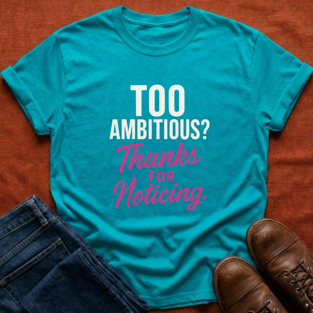 Too Ambitious? T-Shirt