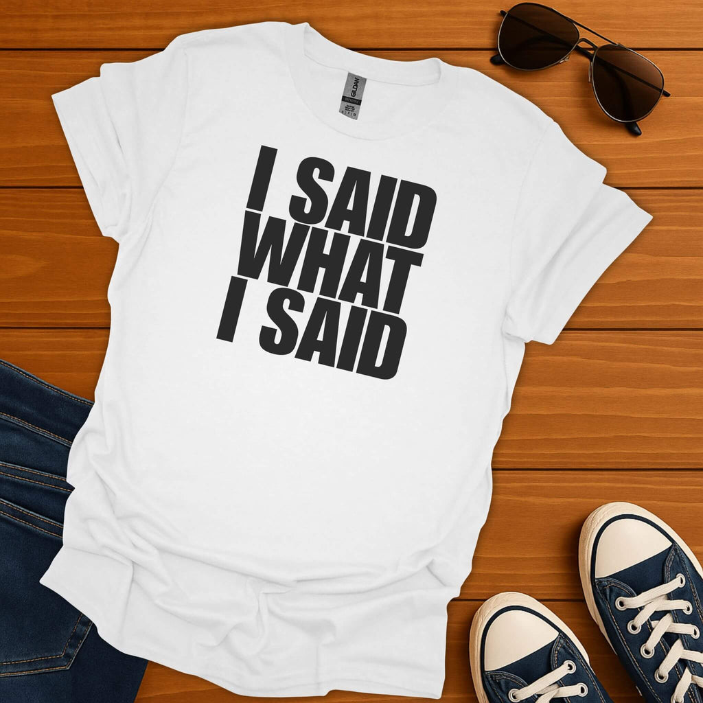 I Said What I Said T-Shirt