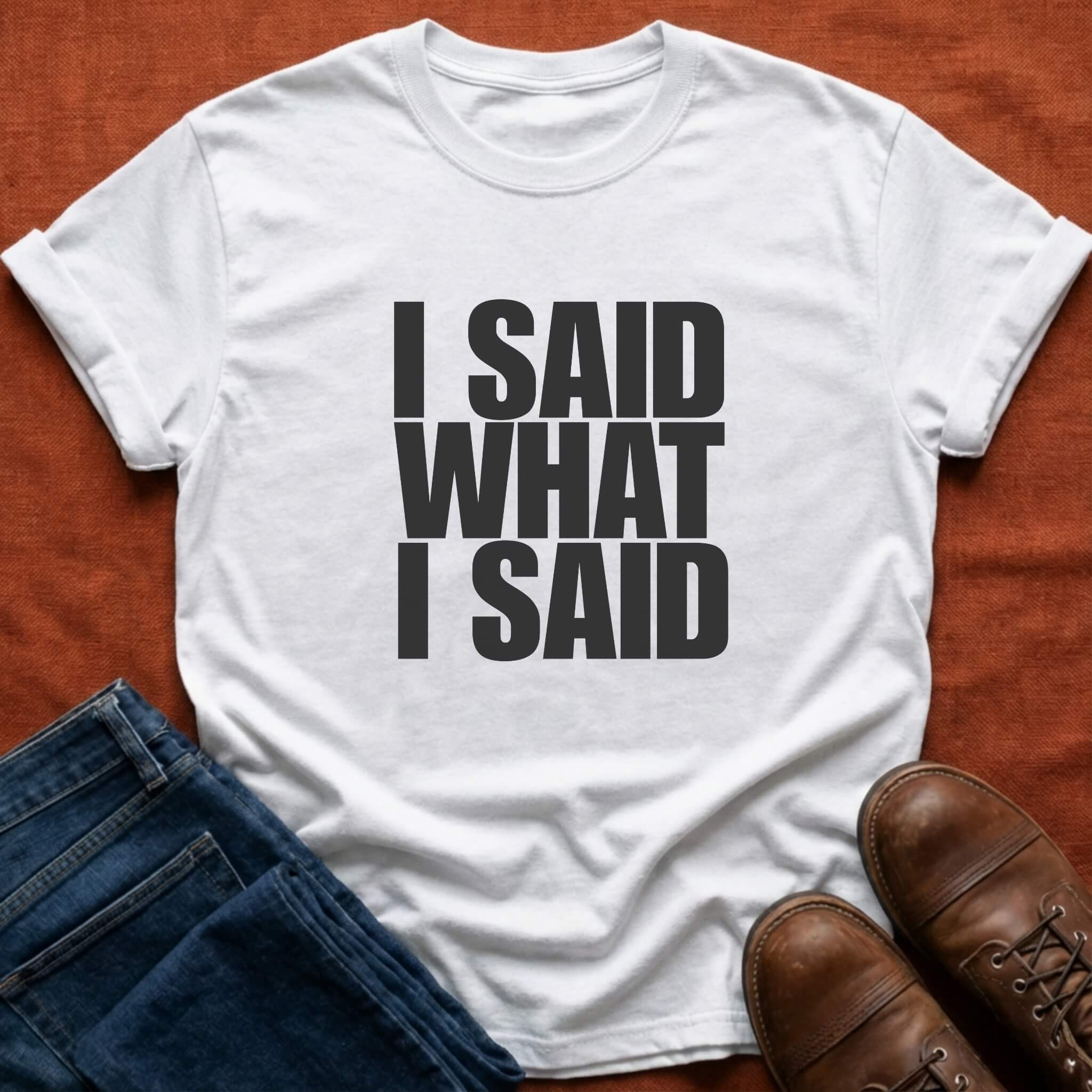 I Said What I Said T-Shirt