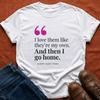 Love Them Then Go Home T-Shirt