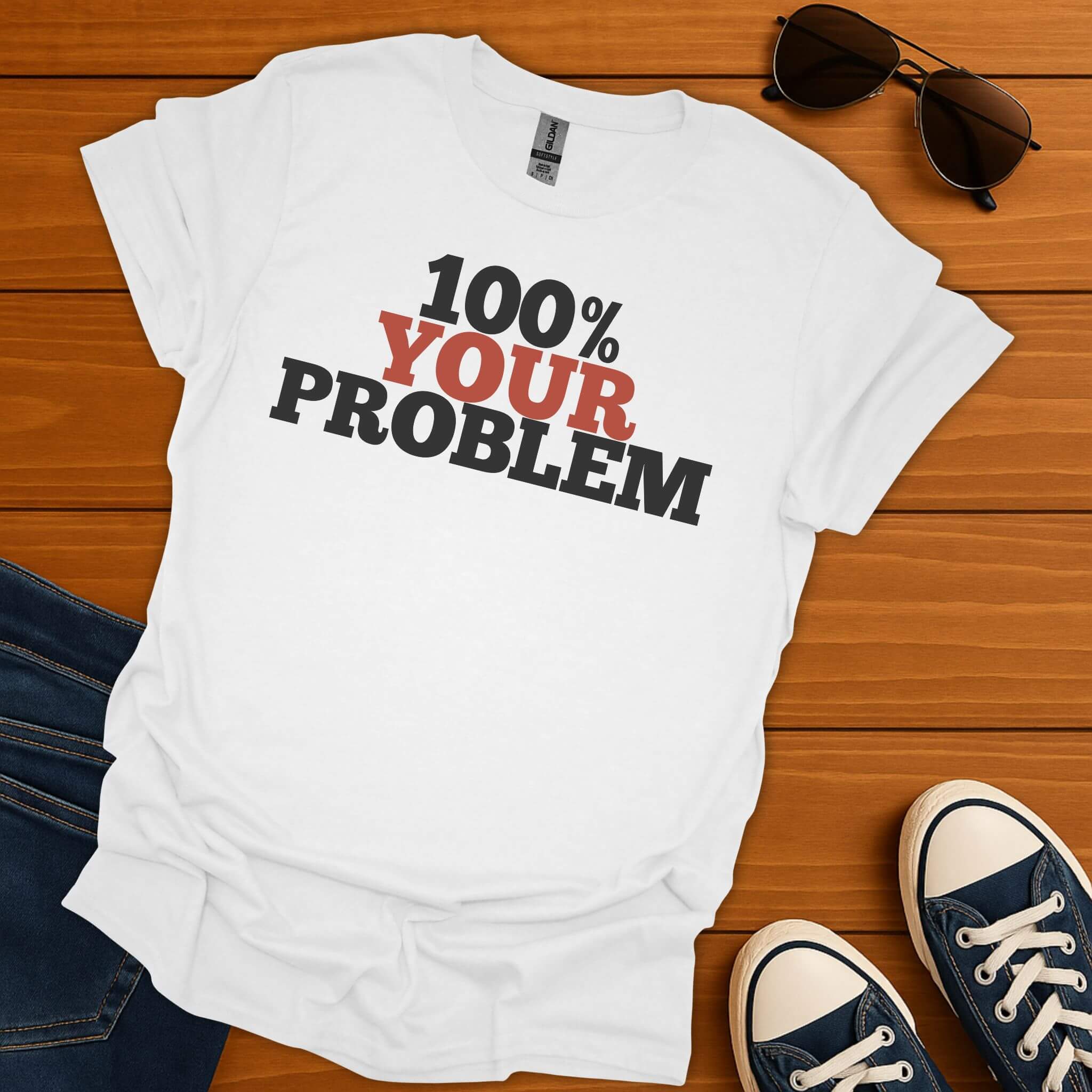 100% Your Problem T-Shirt
